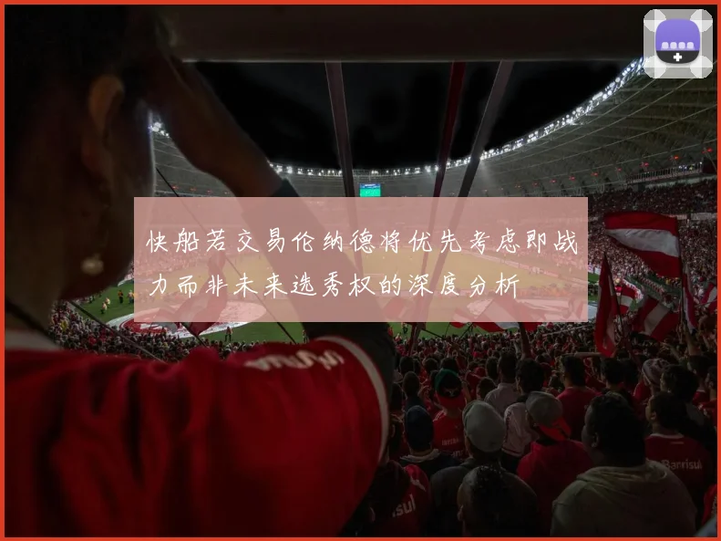 快船若交易伦纳德将优先考虑即战力而非未来选秀权的深度分析