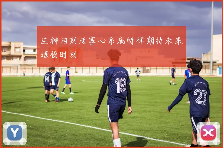 庄神泪别活塞心系底特律期待未来退役时刻